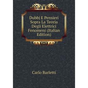 

Книга Dubbj E Pensieri Sopra La Teoria Degli Elettrici Fenomeni (Italian Edition)