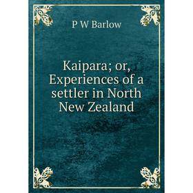 

Книга Kaipara; or, Experiences of a settler in North New Zealand