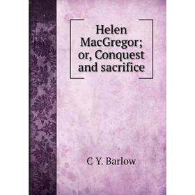 

Книга Helen MacGregor; or, Conquest and sacrifice