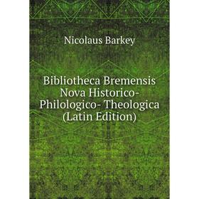 

Книга Bibliotheca Bremensis Nova Historico- Philologico- Theologica (Latin Edition)