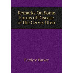 

Книга Remarks On Some Forms of Disease of the Cervix Uteri