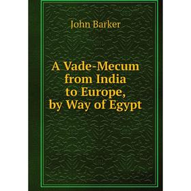 

Книга A Vade-Mecum from India to Europe, by Way of Egypt