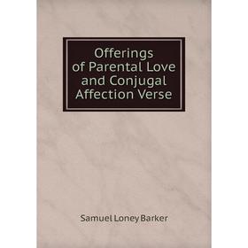

Книга Offerings of Parental Love and Conjugal Affection Verse