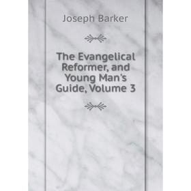 

Книга The Evangelical Reformer, and Young Man's Guide, Volume 3