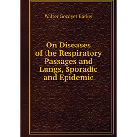 

Книга On Diseases of the Respiratory Passages and Lungs, Sporadic and Epidemic