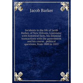 

Книга Incidents in the life of Jacob Barker, of New Orleans, Louisiana: with historical facts, his financial transactions with the government and his