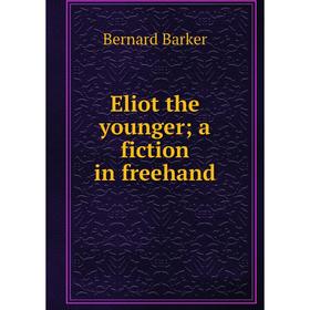 

Книга Eliot the younger; a fiction in freehand