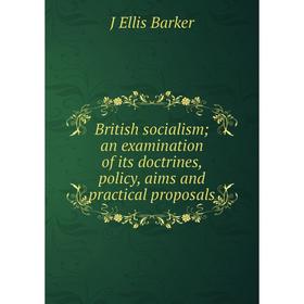 

Книга British socialism; an examination of its doctrines, policy, aims and practical proposals