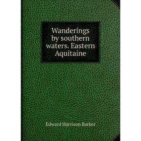 

Книга Wanderings by southern waters. Eastern Aquitaine