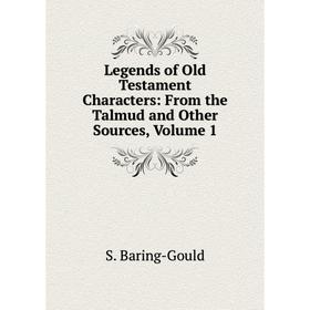 

Книга Legends of Old Testament Characters: From the Talmud and Other Sources, Volume 1