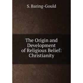 

Книга The Origin and Development of Religious Belief: Christianity