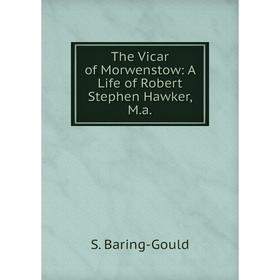 

Книга The Vicar of Morwenstow: A Life of Robert Stephen Hawker, M.a.