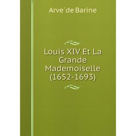

Книга Louis XIV Et La Grande Mademoiselle (1652-1693)