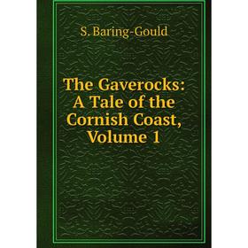 

Книга The Gaverocks: A Tale of the Cornish Coast, Volume 1