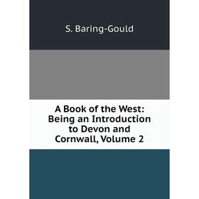 

Книга A Book of the West: Being an Introduction to Devon and Cornwall, Volume 2