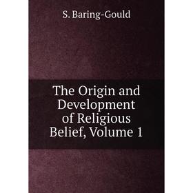 

Книга The Origin and Development of Religious Belief, Volume 1