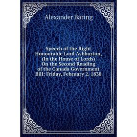 

Книга Speech of the Right Honourable Lord Ashburton, (In the House of Lords) On the Second Reading of the Canada Government Bill