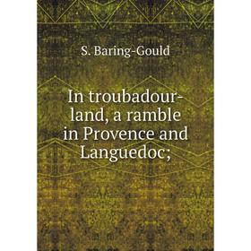 

Книга In troubadour-land, a ramble in Provence and Languedoc