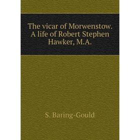 

Книга The vicar of Morwenstow. A life of Robert Stephen Hawker, M.A.