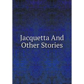 

Книга Jacquetta And Other Stories