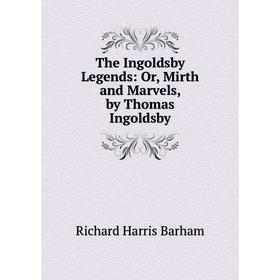 

Книга The Ingoldsby Legends: Or, Mirth and Marvels, by Thomas Ingoldsby