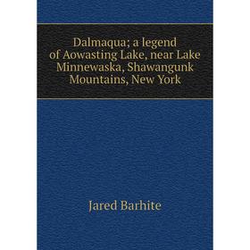 

Книга Dalmaqua; a legend of Aowasting Lake, near Lake Minnewaska, Shawangunk Mountains, New York