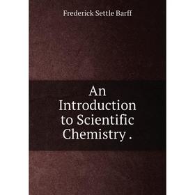 

Книга An Introduction to Scientific Chemistry.