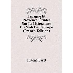 

Книга Espagne Et Provence, Études Sur La Littérature Du Midi De L'europe (French Edition)