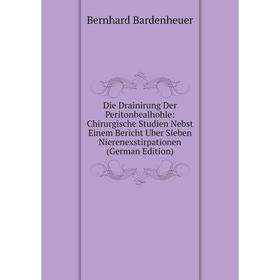 

Книга Die Drainirung Der Peritonbealhohle: Chirurgische Studien Nebst Einem Bericht Uber Sieben Nierenexstirpationen