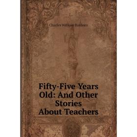 

Книга Fifty-Five Years Old: And Other Stories About Teachers