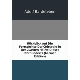 

Книга Rückblick Auf Die Fortschritte Der Chirurgie in Der Zweiten Hälfte Dieses Jahrhunderts (German Edition)