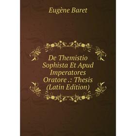 

Книга De Themistio Sophista Et Apud Imperatores Oratore.: Thesis (Latin Edition)