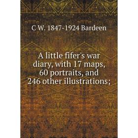 

Книга A little fifer's war diary, with 17 maps, 60 portraits, and 246 other illustrations