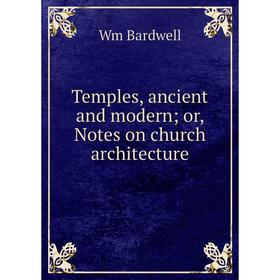 

Книга Temples, ancient and modern; or, Notes on church architecture