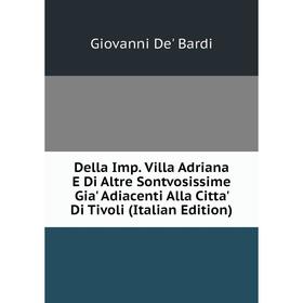 

Книга Della Imp. Villa Adriana E Di Altre Sontvosissime Gia' Adiacenti Alla Citta' Di Tivoli (Italian Edition)