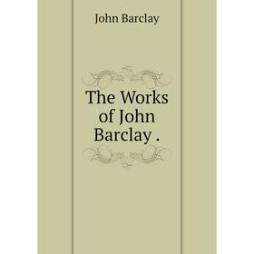 

Книга The Works of John Barclay.