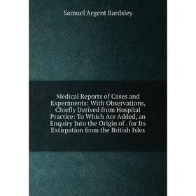 

Книга Medical Reports of Cases and Experiments: With Observations, Chiefly Derived from Hospital Practice: To Which Are Added, an Enquiry Into the Ori