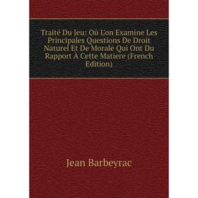 

Книга Traité Du Jeu: Où L'on Examine Les Principales Questions De Droit Naturel Et De Morale Qui Ont Du Rapport À Cette Matiere