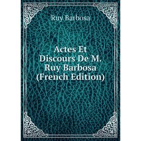 

Книга Actes Et Discours De M. Ruy Barbosa (French Edition)
