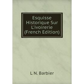 

Книга Esquisse Historique Sur L'ivoirerie (French Edition)