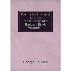 

Книга Poems by Eminent Ladies: Particularly, Mrs. Barber. Et Al, Volume 1