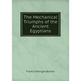 

Книга The Mechanical Triumphs of the Ancient Egyptians