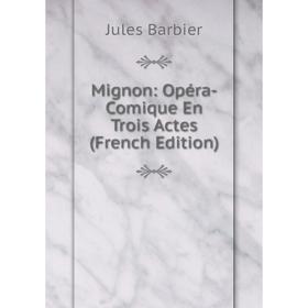 

Книга Mignon: Opéra-Comique En Trois Actes