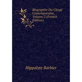 

Книга Biographie Du Clergé Contemporaine, Volume 2 (French Edition)