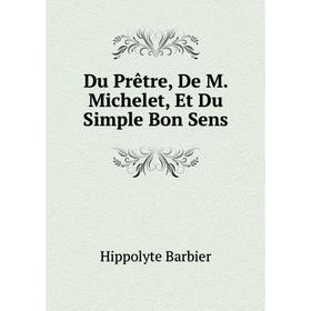 

Книга Du Prêtre, De M. Michelet, Et Du Simple Bon Sens