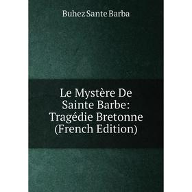 

Книга Le Mystère De Sainte Barbe: Tragédie Bretonne