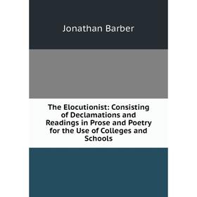

Книга The Elocutionist: Consisting of Declamations and Readings in Prose and Poetry for the Use of Colleges and Schools