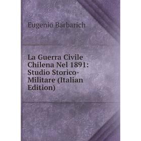 

Книга La Guerra Civile Chilena Nel 1891: Studio Storico-Militare