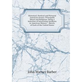 

Книга Historical, Poetical and Pictorial American Scenes: Principally Moral and Religious; Being a Selection of Interesting Incidents in American Hist