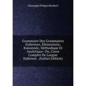 

Книга Grammaire Des Grammaires Italiennes, Élémentaire, Raisonnée, Méthodique Et Analytique